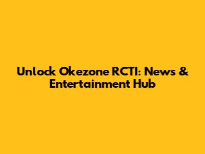 Unlock Okezone RCTI: News & Entertainment Hub