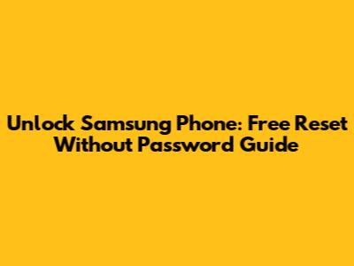 Unlock Samsung Phone: Free Reset Without Password Guide