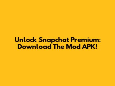 Unlock Snapchat Premium: Download The Mod APK!