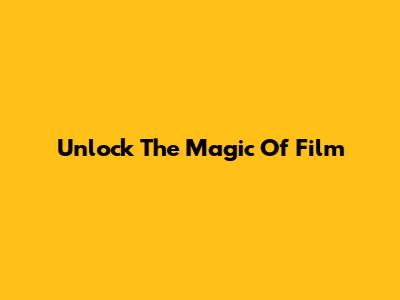 Unlock The Magic Of Film