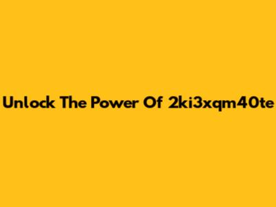 Unlock The Power Of 2ki3xqm40te
