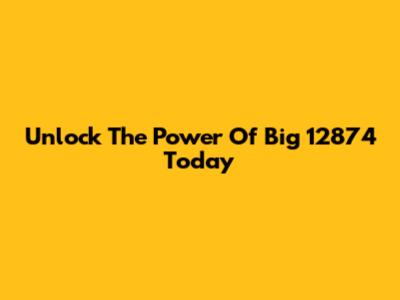 Unlock The Power Of Big 12874 Today