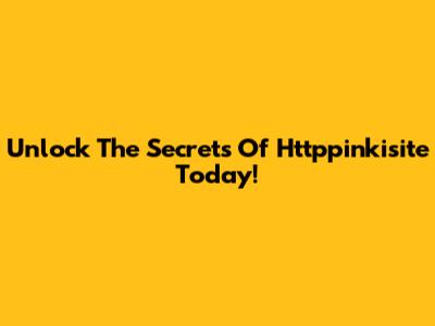 Unlock The Secrets Of Httppinkisite Today!