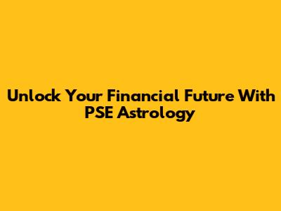 Unlock Your Financial Future With PSE Astrology