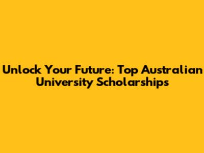Unlock Your Future: Top Australian University Scholarships