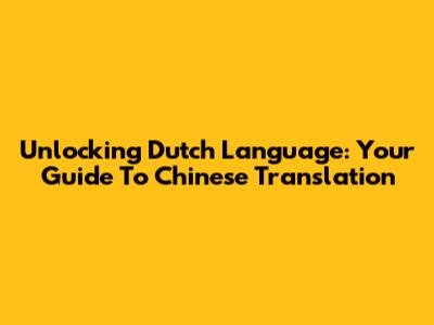 Unlocking Dutch Language: Your Guide To Chinese Translation