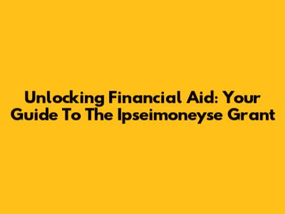 Unlocking Financial Aid: Your Guide To The Ipseimoneyse Grant
