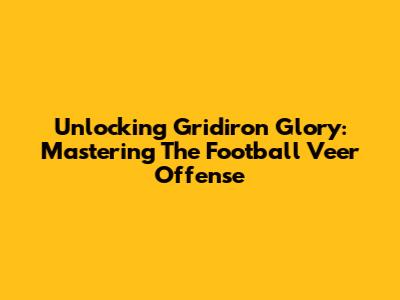 Unlocking Gridiron Glory: Mastering The Football Veer Offense