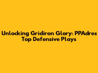 Unlocking Gridiron Glory: PPAdres' Top Defensive Plays