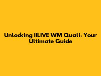 Unlocking IILIVE WM Quali: Your Ultimate Guide