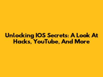 Unlocking IOS Secrets: A Look At Hacks, YouTube, And More