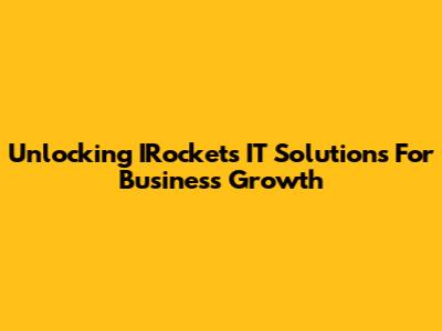 Unlocking IRocket's IT Solutions For Business Growth