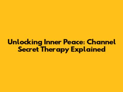 Unlocking Inner Peace: Channel Secret Therapy Explained