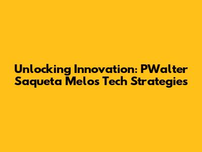 Unlocking Innovation: PWalter Saqueta Melo's Tech Strategies