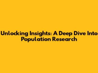 Unlocking Insights: A Deep Dive Into Population Research