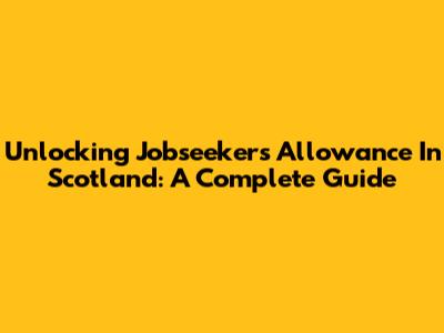 Unlocking Jobseeker's Allowance In Scotland: A Complete Guide
