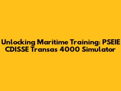 Unlocking Maritime Training: PSEIE CDISSE Transas 4000 Simulator