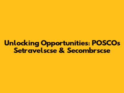 Unlocking Opportunities: POSCO's Setravelscse & Secombrscse
