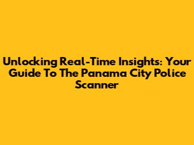 Unlocking Real-Time Insights: Your Guide To The Panama City Police Scanner