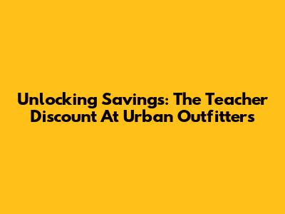 Unlocking Savings: The Teacher Discount At Urban Outfitters