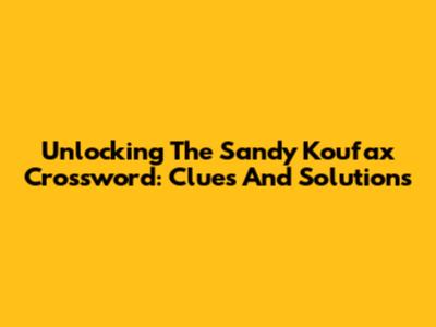 Unlocking The Sandy Koufax Crossword: Clues And Solutions