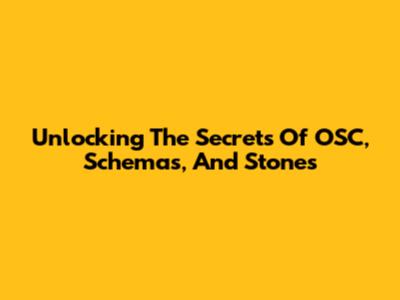 Unlocking The Secrets Of OSC, Schemas, And Stones