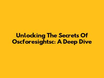 Unlocking The Secrets Of Oscforesightsc: A Deep Dive