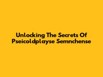 Unlocking The Secrets Of Pseicoldplayse Semnchense