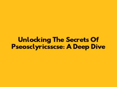 Unlocking The Secrets Of Pseosclyricsscse: A Deep Dive