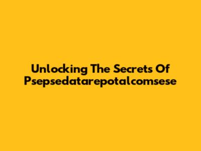 Unlocking The Secrets Of Psepsedatarepotalcomsese