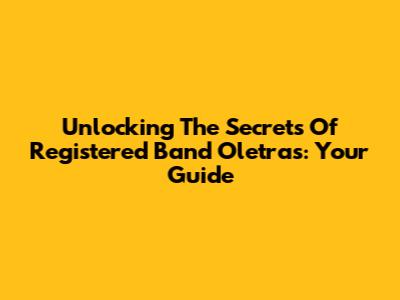 Unlocking The Secrets Of Registered Band Oletras: Your Guide