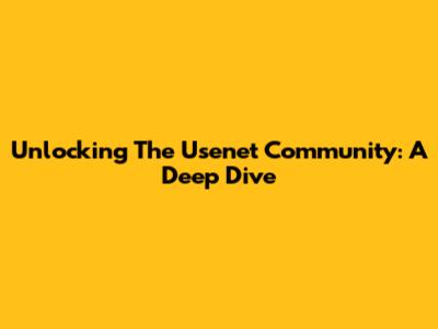 Unlocking The Usenet Community: A Deep Dive