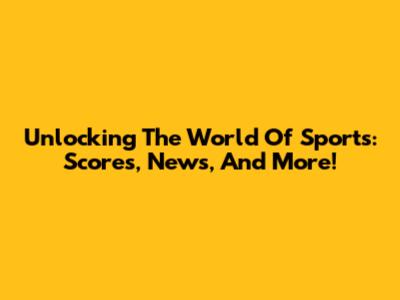 Unlocking The World Of Sports: Scores, News, And More!