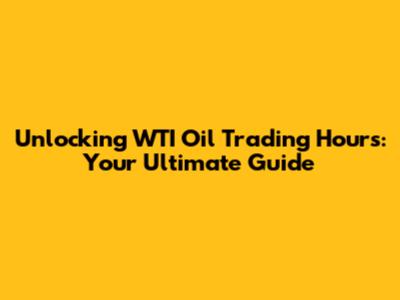 Unlocking WTI Oil Trading Hours: Your Ultimate Guide