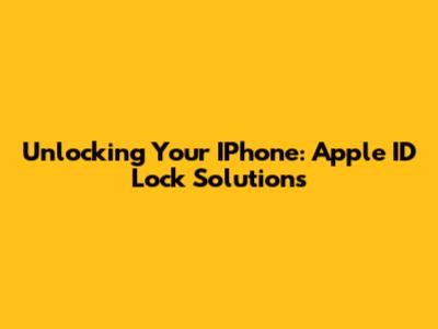 Unlocking Your IPhone: Apple ID Lock Solutions