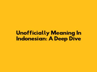 Unofficially Meaning In Indonesian: A Deep Dive