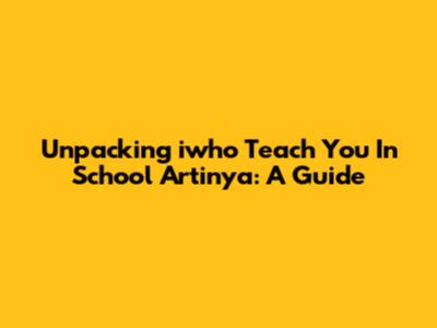 Unpacking "iwho Teach You In School Artinya": A Guide