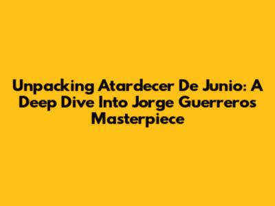 Unpacking 'Atardecer De Junio': A Deep Dive Into Jorge Guerrero's Masterpiece