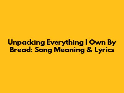 Unpacking 'Everything I Own' By Bread: Song Meaning & Lyrics