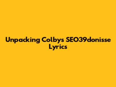 Unpacking Colby's SEO39donisse Lyrics