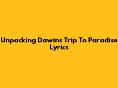 Unpacking Dawin's 'Trip To Paradise' Lyrics