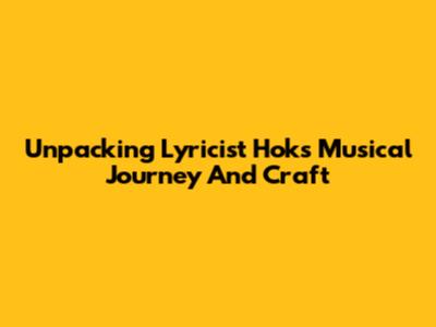 Unpacking Lyricist Hok's Musical Journey And Craft