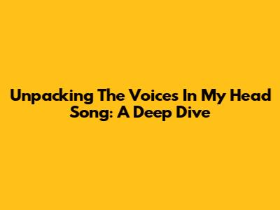Unpacking The 'Voices In My Head' Song: A Deep Dive