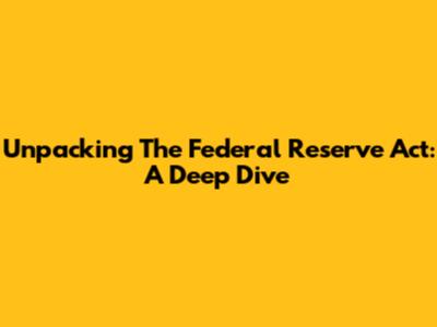 Unpacking The Federal Reserve Act: A Deep Dive