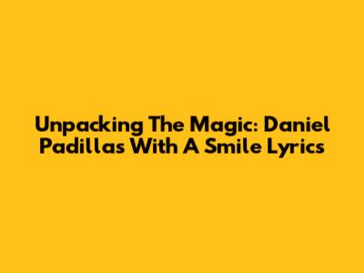 Unpacking The Magic: Daniel Padilla's 'With A Smile' Lyrics