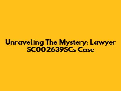 Unraveling The Mystery: Lawyer SC002639SC's Case