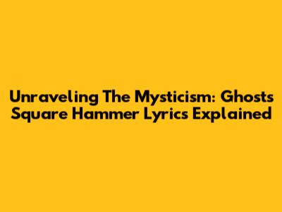 Unraveling The Mysticism: Ghost's Square Hammer Lyrics Explained