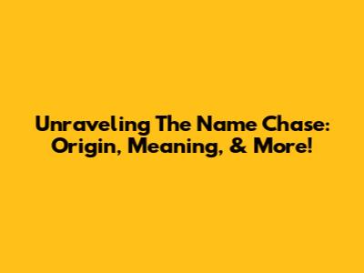 Unraveling The Name Chase: Origin, Meaning, & More!
