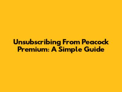Unsubscribing From Peacock Premium: A Simple Guide