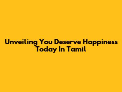 Unveiling 'You Deserve Happiness Today' In Tamil